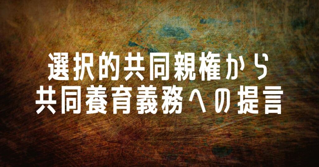 選択的共同親権から
共同養育義務への提言